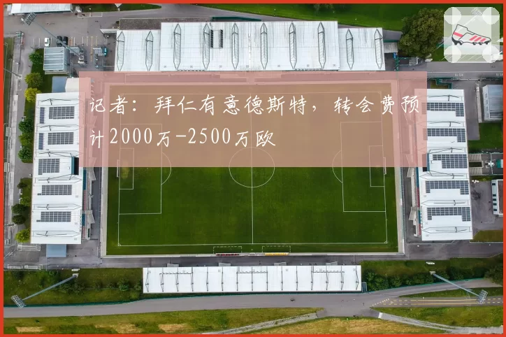 记者：拜仁有意德斯特，转会费预计2000万-2500万欧