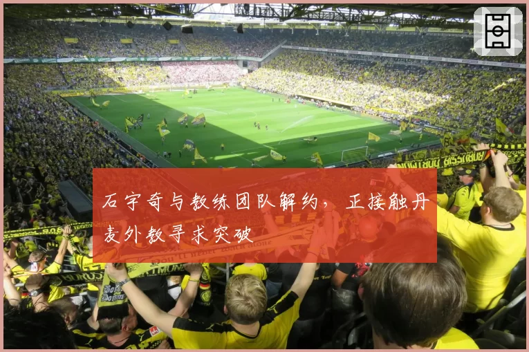 石宇奇与教练团队解约，正接触丹麦外教寻求突破