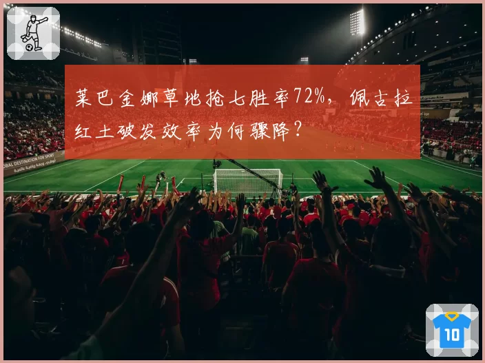 莱巴金娜草地抢七胜率72%，佩古拉红土破发效率为何骤降？