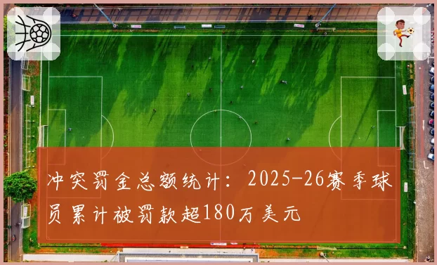 冲突罚金总额统计:2025-26赛季球员累计被罚款超180万美元
