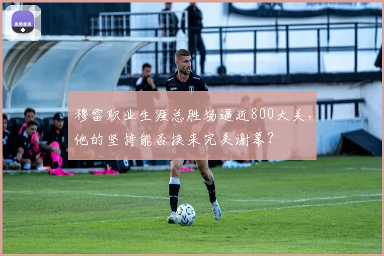 穆雷职业生涯总胜场逼近800大关，他的坚持能否换来完美谢幕？