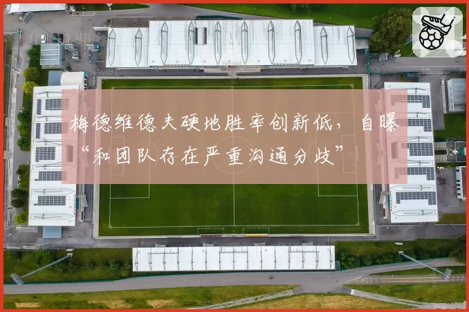 梅德维德夫硬地胜率创新低,自曝“和团队存在严重沟通分歧”