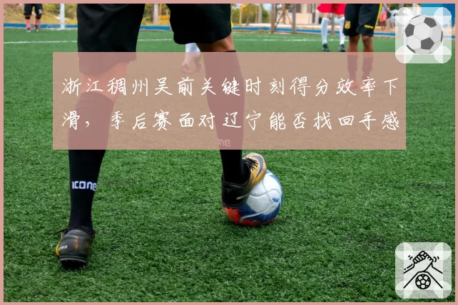 浙江稠州吴前关键时刻得分效率下滑，季后赛面对辽宁能否找回手感？
