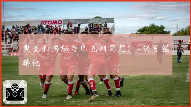 奥克利揭秘与巴克利恩怨:_仍可能揍他_